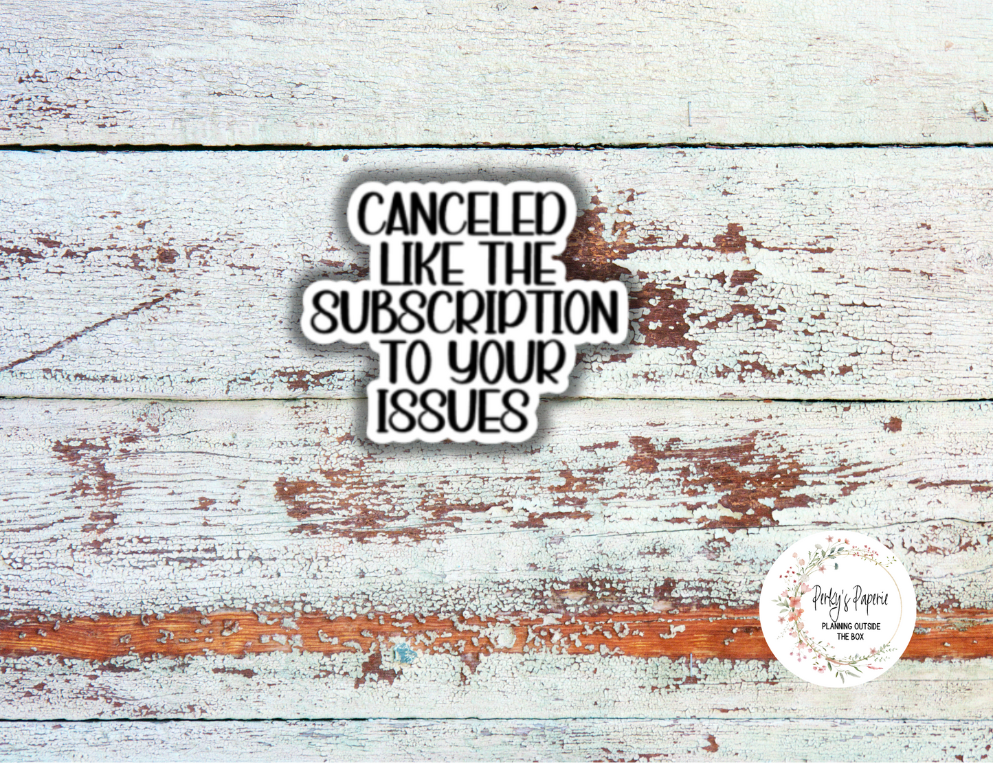 Canceled Like The Subscription to Your Issues Sassy Snarky Quote Planner Sticker, Verbally Embellish Your Journal or Planner - Quarter Sheet