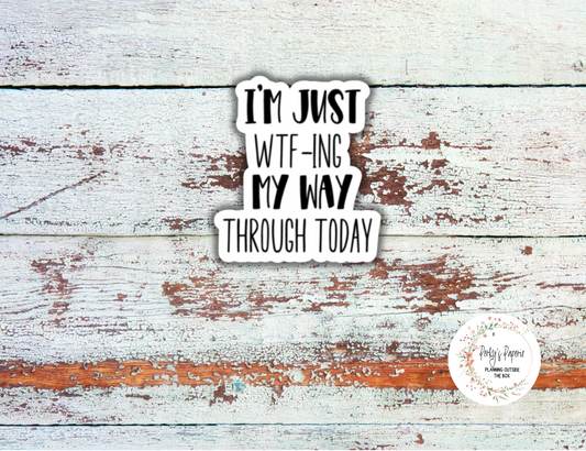 Im Just Wtf-ing My Way Through Today Sassy Snarky Quote Planner Sticker, Verbally Embellish Your Journal or Planner - Quarter Sheet