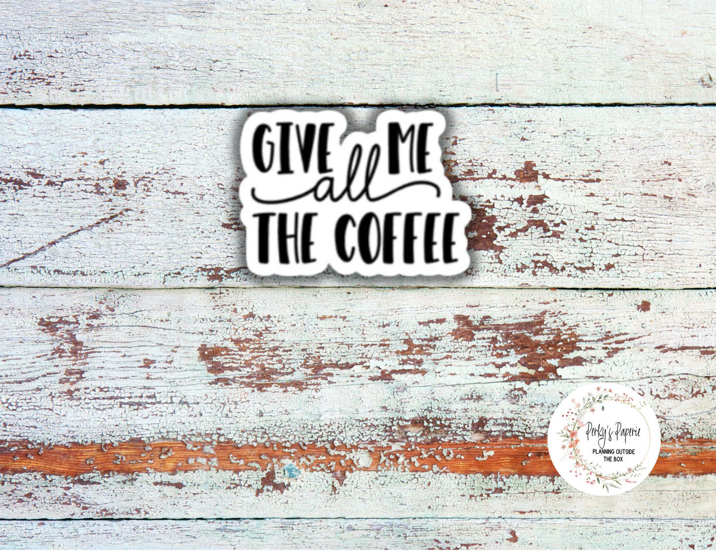 Give Me All the Coffee Sassy Snarky Quote Planner Sticker, Verbally Embellish Your Journal or Planner - Quarter Sheet