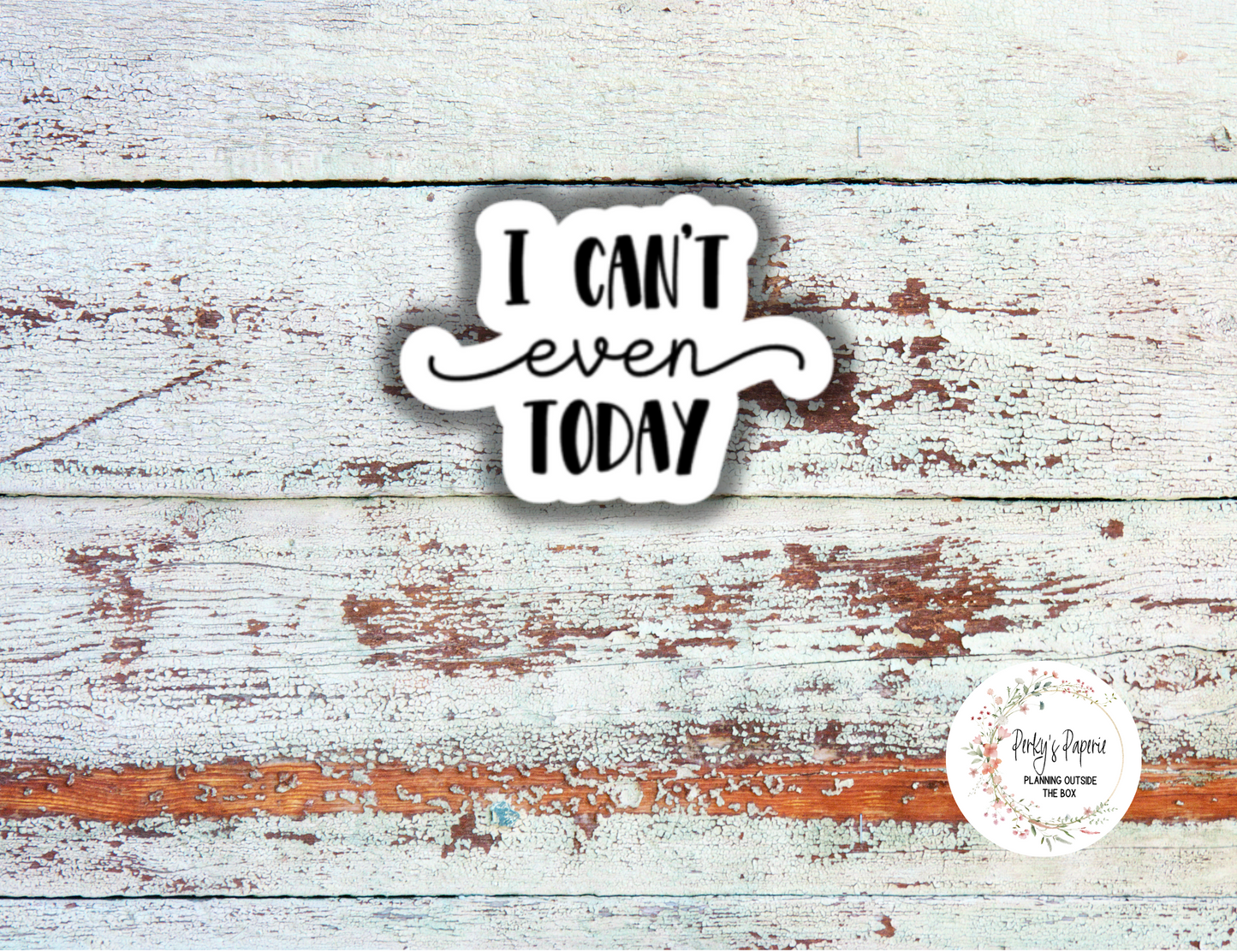 I Can't Even Sassy Snarky Quote Planner Sticker, Verbally Embellish Your Journal or Planner - Quarter Sheet