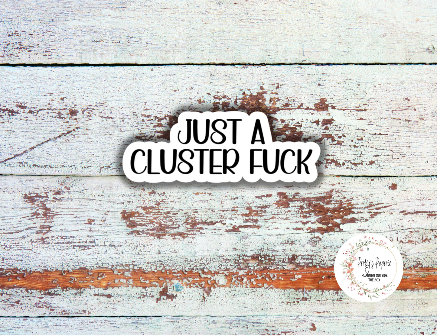 Just a Cluster F*@k Sassy Snarky Quote Planner Sticker, Verbally Embellish Your Journal or Planner - Quarter Sheet