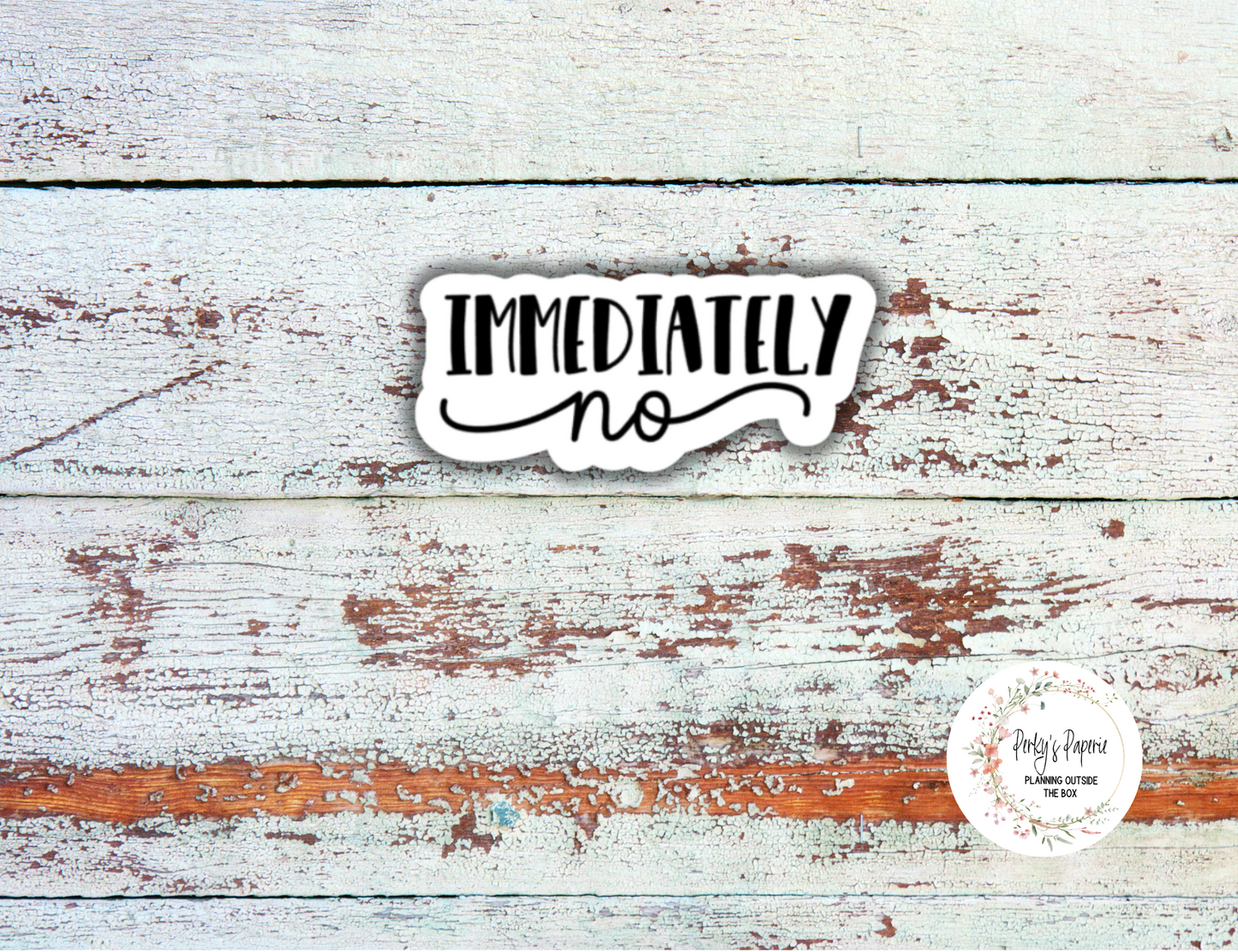 Immediately No Sassy Snarky Quote Planner Sticker, Verbally Embellish Your Journal or Planner - Quarter Sheet