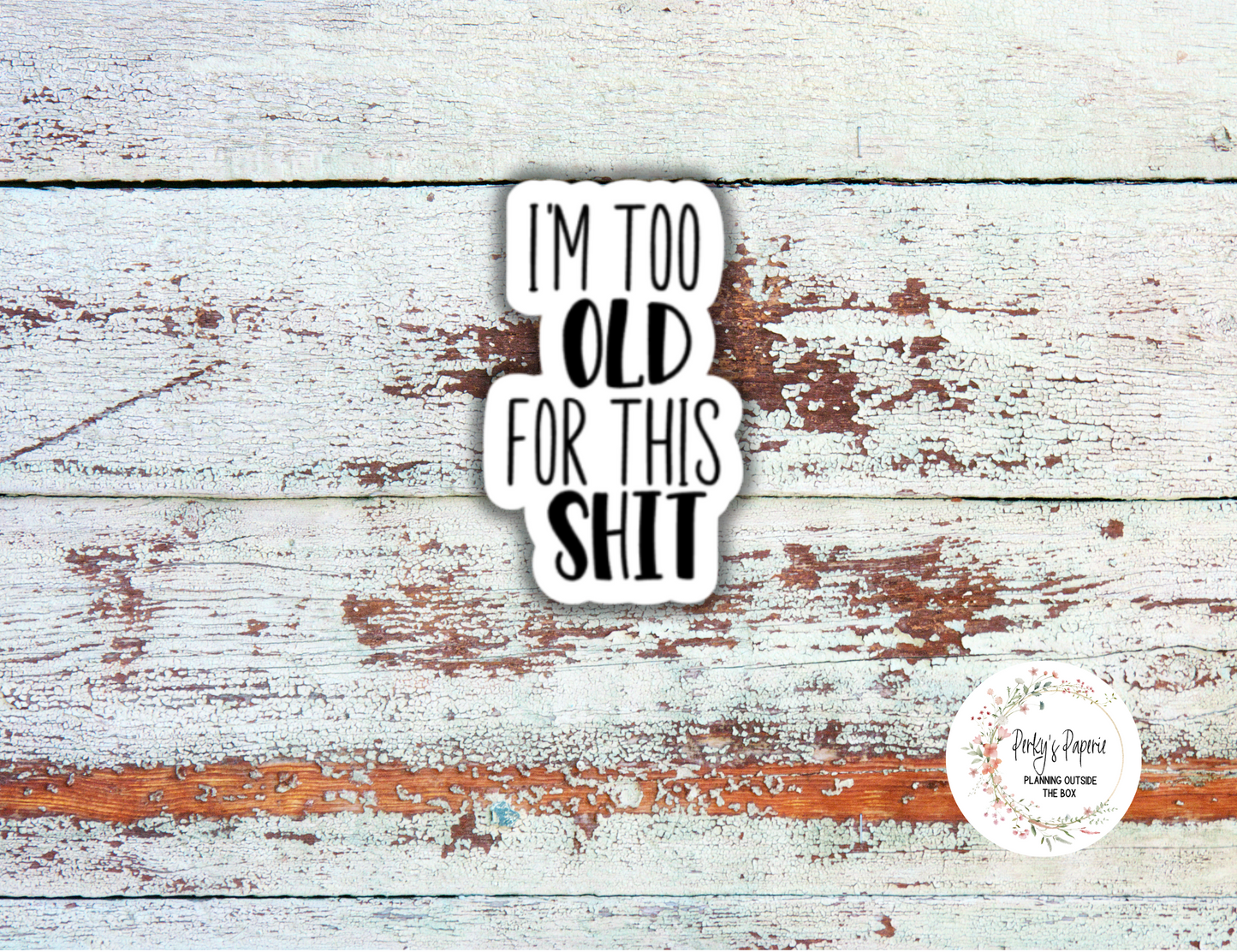 Im Too Old For This Sh!t Sassy Snarky Quote Planner Sticker, Verbally Embellish Your Journal or Planner - Quarter Sheet
