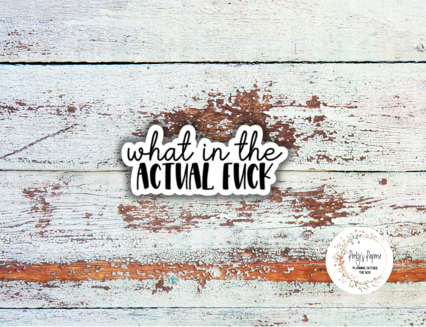 What in the Actual F*@K Sassy Snarky Quote Planner Sticker, Uncensored to Verbally Embellish Your Journal or Planner - Quarter Sheet