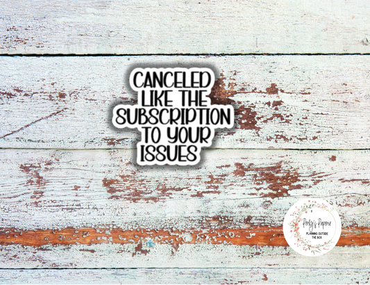 Canceled Like The Subscription to Your Issues Sassy Snarky Quote Planner Sticker, Verbally Embellish Your Journal or Planner - Quarter Sheet