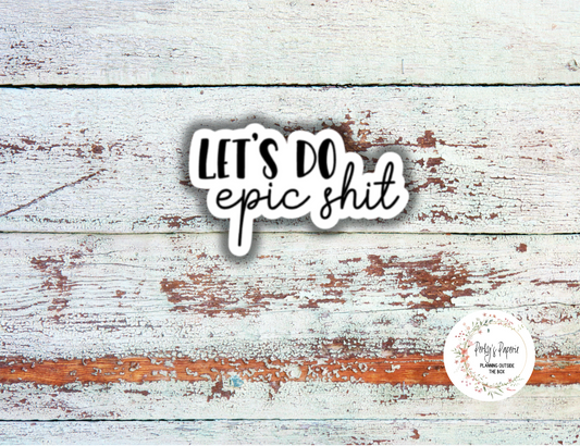 Epic Shit Sassy Snarky Quote Planner Sticker, Verbally Embellish Your Journal or Planner - Quarter Sheet
