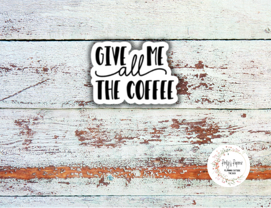 Give Me All the Coffee Sassy Snarky Quote Planner Sticker, Verbally Embellish Your Journal or Planner - Quarter Sheet